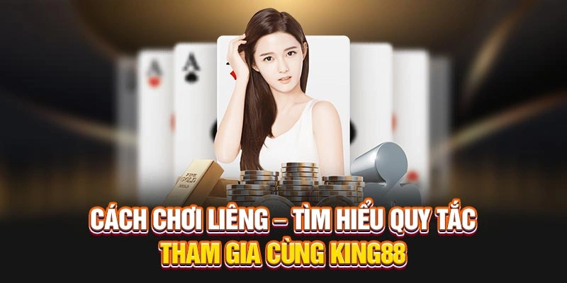 Cách Chơi Liêng – Tìm Hiểu Quy Tắc Tham Gia Cùng KING88