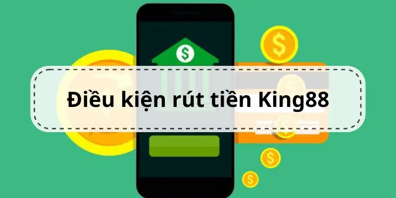 Điều kiện và giới hạn khi rút tiền từ King88